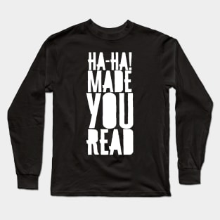 'Ha-Ha! Made You Read' Funny Book Long Sleeve T-Shirt